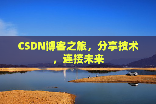 CSDN博客之旅,分享技术,连接未来